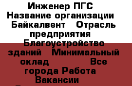 Инженер ПГС › Название организации ­ Байкалвент › Отрасль предприятия ­ Благоустройство зданий › Минимальный оклад ­ 25 000 - Все города Работа » Вакансии   . Башкортостан респ.,Караидельский р-н